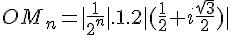 4$OM_n=|\frac{1}{2^n}|.1.2|(\frac{1}{2}+i\frac{\sqrt{3}}{2})|